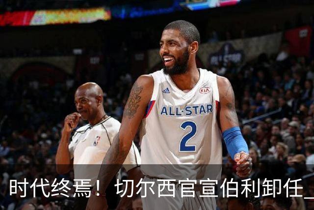 时代终焉！切尔西官宣伯利卸任 清湖资本已完全控制